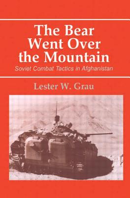 The Bear Went Over the Mountain: Soviet Combat Tactics in Afghanistan - Grau, Lester W, Lieutenant Colonel (Editor)