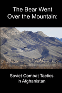 The Bear Went Over the Mountain: Soviet Combat Tactics in Afghanistan