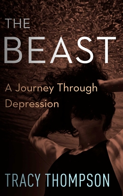 The Beast: A Journey Through Depression - Thompson, Tracy