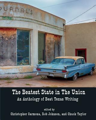 The Beatest State in the Union: An Anthology of Beat Texas Writing - Carmona, Christopher (Editor), and Johnson, Rob, M.D (Editor), and Taylor, Chuck (Editor)