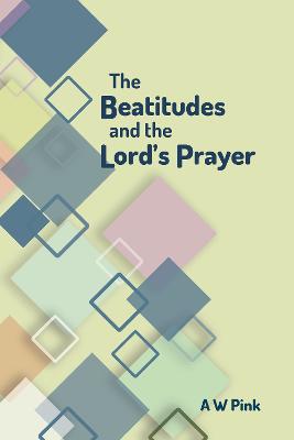 The Beatitudes and the Lord's Prayer - Pink, Arthur