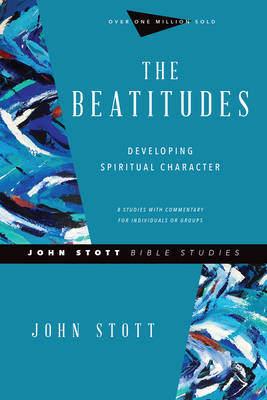 The Beatitudes: Developing Spiritual Character - Stott, John, Dr., and Larsen, Dale (Contributions by), and Larsen, Sandy (Contributions by)