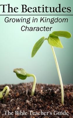 The Beatitudes: Growing in Kingdom Character - Brown, Gregory