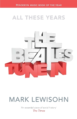 The Beatles - All These Years: Volume One: Tune In - Lewisohn, Mark
