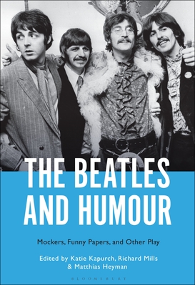 The Beatles and Humour: Mockers, Funny Papers, and Other Play - Kapurch, Katie (Editor), and Mills, Richard (Editor), and Heyman, Matthias (Editor)