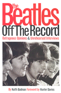 The "Beatles" Off the Record: Outrageous Opinions and Unrehearsed Interviews