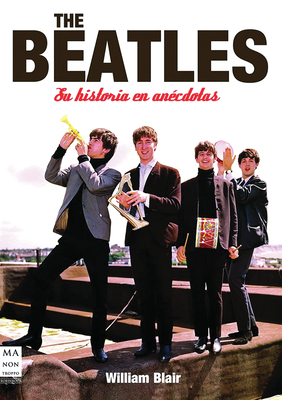 The Beatles: Su Historia en Anecdotas - Blair, William