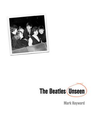 The Beatles Unseen - Hayward, Mark