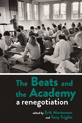 The Beats and the Academy: A Renegotiation - Mortenson, Erik (Editor), and Trigilio, Tony (Editor)
