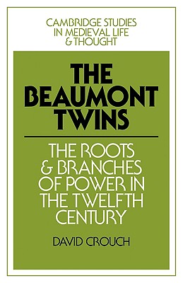 The Beaumont Twins: The Roots and Branches of Power in the Twelfth Century - Crouch, David