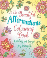 The Beautiful Affirmations Colouring Book: Over 45 Designs