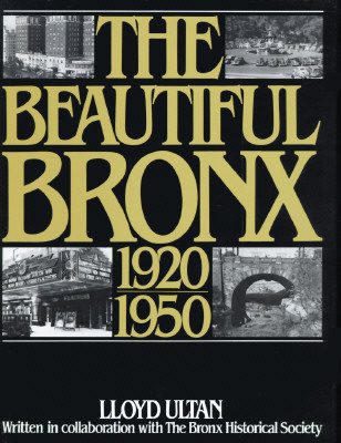 The Beautiful Bronx 1920-1950 - Ultan, Lloyd, and Hermalyn, Gary, and Bronx County Historical Society