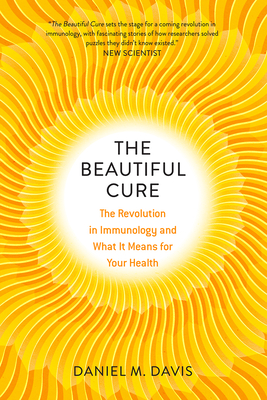 The Beautiful Cure: The Revolution in Immunology and What It Means for Your Health - Davis, Daniel M