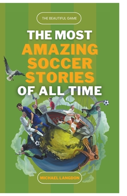 The Beautiful Game - The Most Amazing Soccer Stories of All Time - Langdon, Michael