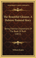 The Beautiful Gleaner, a Hebrew Pastoral Story: Being Familiar Expositions of the Book of Ruth (1872)