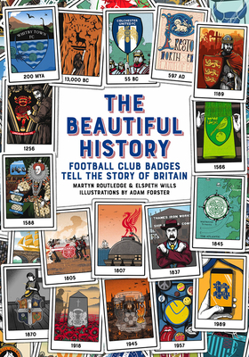 The Beautiful History: Football Club Badges Tell the Story of Britain - Routledge, Martyn, and Wills, Elspeth