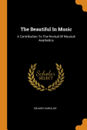 The Beautiful In Music: A Contribution To The Revisal Of Musical Aesthetics