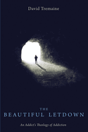 The Beautiful Letdown: An Addict's Theology of Addiction