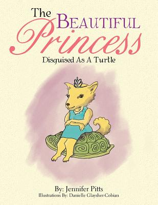 The Beautiful Princess: Disguised As A Turtle - Pitts, Jennifer, Professor