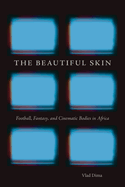 The Beautiful Skin: Football, Fantasy, and Cinematic Bodies in Africa