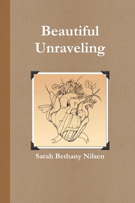 The Beautiful Unraveling - Nilsen, Sarah