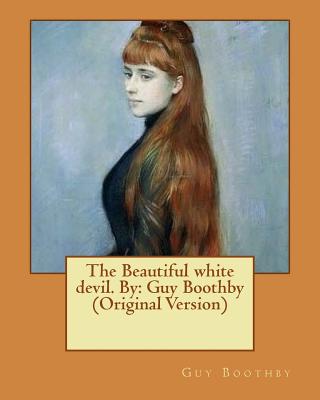 The Beautiful white devil. By: Guy Boothby (Original Version) - Boothby, Guy