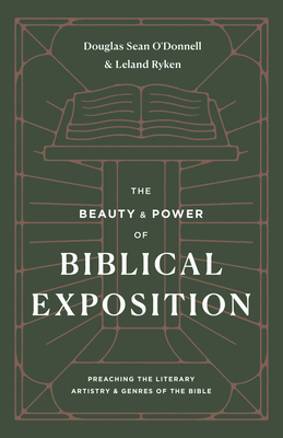 The Beauty and Power of Biblical Exposition: Preaching the Literary Artistry and Genres of the Bible - O'Donnell, Douglas Sean, and Ryken, Leland