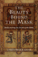 The Beauty Behind the Mask: Rediscovering the Books of the Bible