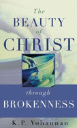 The Beauty of Christ Through Brokenness--2004 Publication - K. P. Yohannan