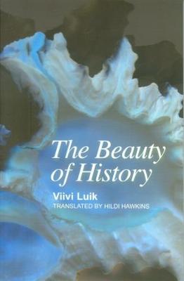 The Beauty of History - Luik, Viivi, and Hawkins, Hildi (Translated by), and Mole, Richard C M (Afterword by)