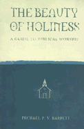 The Beauty of Holiness: A Guide to Biblical Worship - Barrett, Michael