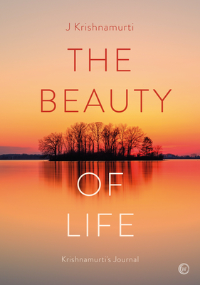 The Beauty of Life: Krishnamurti's Journal - Krishnamurti, Jiddu