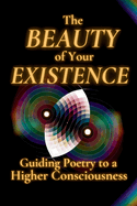 The Beauty of Your Existence: Guided Poetry to a Higher Consciousness