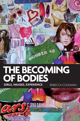 The Becoming of Bodies: Girls, Images, Experience - Coleman, Rebecca