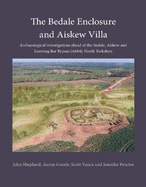 The Bedale Enclosure and Aiskew Villa: Archaeological investigations ahead of the Bedale, Aiskew and Leeming Bar Bypass (A684), North Yorkshire