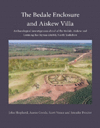 The Bedale Enclosure and Aiskew Villa: Archaeological investigations ahead of the Bedale, Aiskew and Leeming Bar Bypass (A684), North Yorkshire