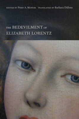 The Bedevilment of Elizabeth Lorentz - Morton, Peter A (Editor), and Dahms, Barbara (Translated by)