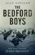 The Bedford Boys: One Small Town's Ultimate D-Day Sacrifice - Kershaw, Alex