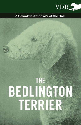 The Bedlington Terrier - A Complete Anthology of the Dog - - Various