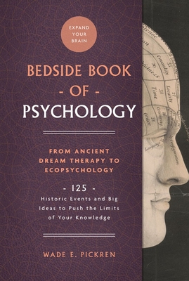 The Bedside Book of Psychology: From Ancient Dream Therapy to Ecopsychology: 125 Historic Events and Big Ideas to Push the Limits of Your Knowledge Volume 2 - Pickren, Wade E, and Zimbardo, Philip G (Foreword by)