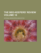 The Bee-Keepers' Review Volume 18