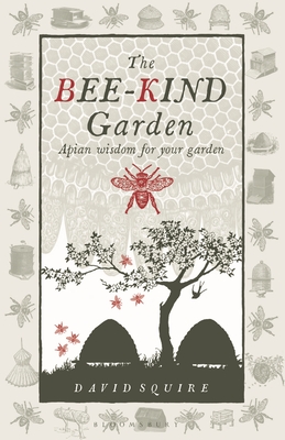 The Bee-Kind Garden: Apian wisdom for your garden - Squire, David
