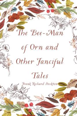 The Bee-Man of Orn and Other Fanciful Tales - Stockton, Frank Richard