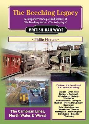 The Beeching Legacy: Cambrian Lines, North Wales and Wirral - Horton, Philip