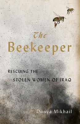 The Beekeeper: Rescuing the Stolen Women of Iraq - Mikhail, Dunya, and Weiss, Max (Translated by)