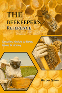 The Beekeeper's Reference: Detailed Guide to Bees, Hives & Honey