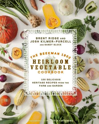 The Beekman 1802 Heirloom Vegetable Cookbook: 100 Delicious Heritage Recipes from the Farm and Garden - Kilmer-Purcell, Josh, and Gluck, Sandy, and Ridge, Brent