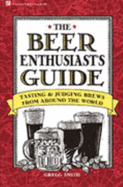 The Beer Enthusiast's Guide: Tasting and Judging Brews from Around the World