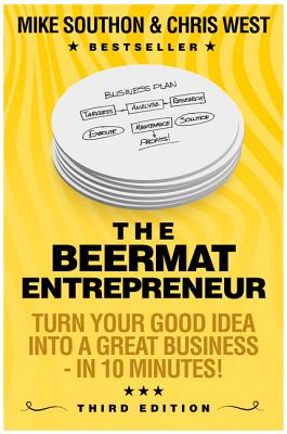 The Beermat Entrepreneur: Turn Your Good Idea Into a Great Business - Southon, Mike, and West, Chris