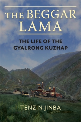 The Beggar Lama: The Life of the Gyalrong Kuzhap - Tenzin, Jinba